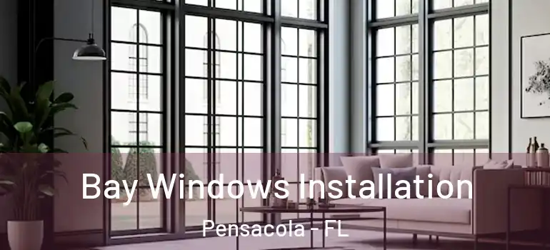 Bay Windows Installation Pensacola - FL