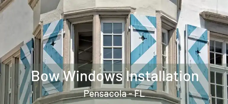 Bow Windows Installation Pensacola - FL