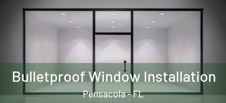 Bulletproof Window Installation Pensacola - FL
