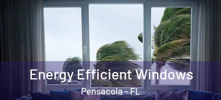 Energy Efficient Windows Pensacola - FL