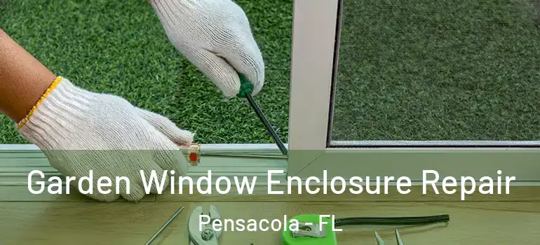 Garden Window Enclosure Repair Pensacola - FL