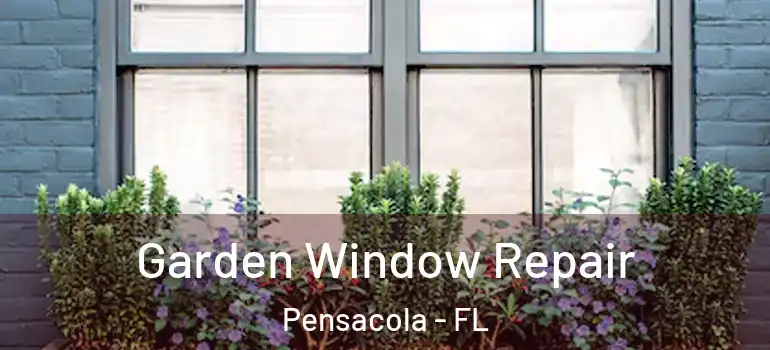 Garden Window Repair Pensacola - FL