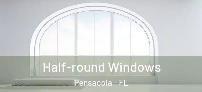 Half-round Windows Pensacola - FL
