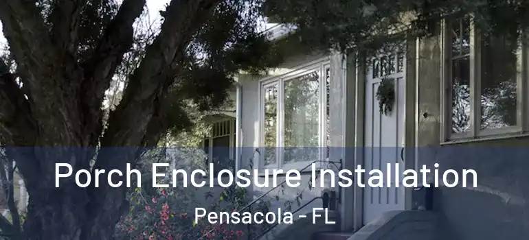 Porch Enclosure Installation Pensacola - FL