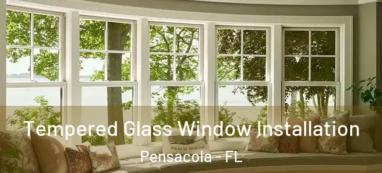 Tempered Glass Window Installation Pensacola - FL