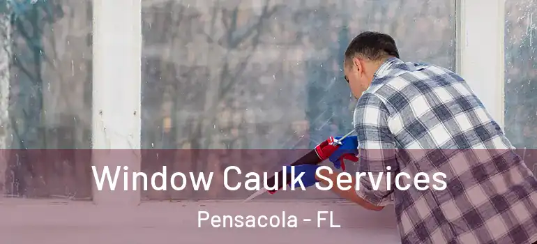 Window Caulk Services Pensacola - FL