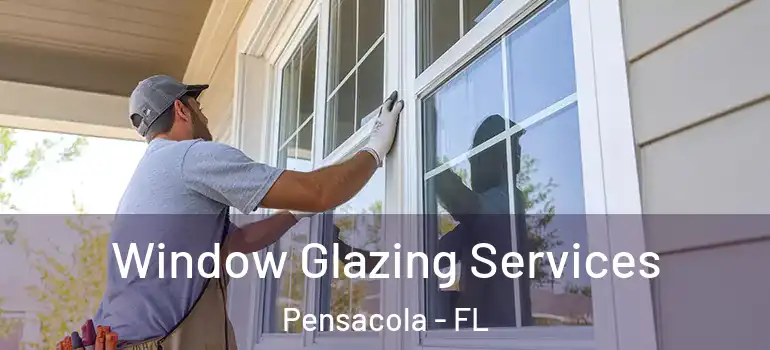 Window Glazing Services Pensacola - FL