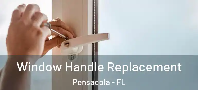 Window Handle Replacement Pensacola - FL