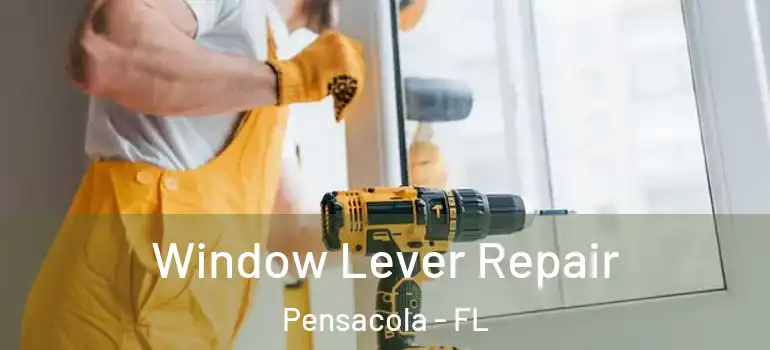 Window Lever Repair Pensacola - FL