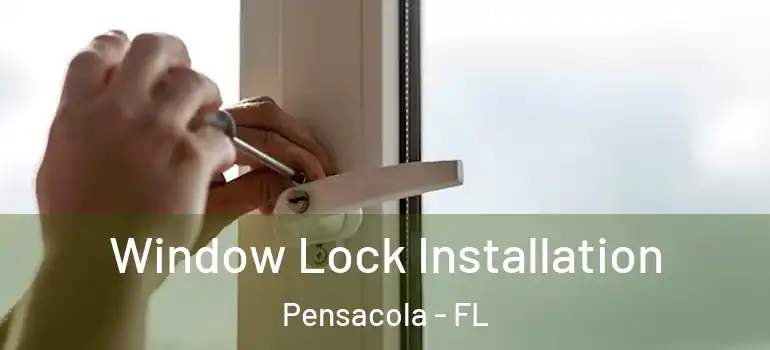 Window Lock Installation Pensacola - FL