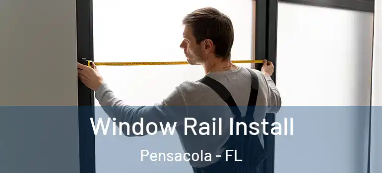 Window Rail Install Pensacola - FL