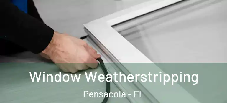 Window Weatherstripping Pensacola - FL